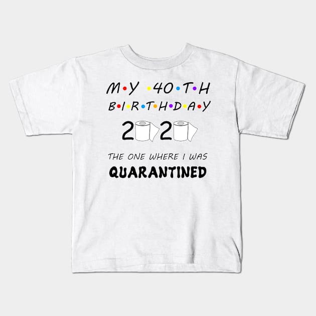 40th Birthday The One Where I Was Quarantined Kids T-Shirt by Aymoon05